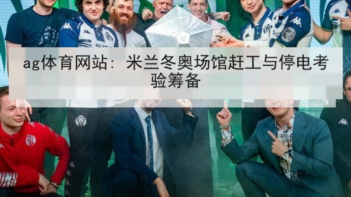ag体育网站: 米兰冬奥场馆赶工与停电考验筹备 ag体育网站: 米兰冬奥场馆赶工与停电考验筹备