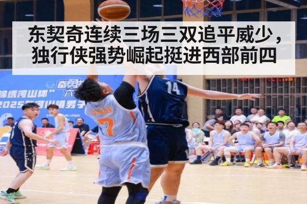 东契奇连续三场三双追平威少，独行侠强势崛起挺进西部前四